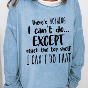Women's There Is Nothing I Can’t Do Except Reach The Top Shelf I Can’t Do That Crew Neck Sweatshirt, color:Light Blue|size:3XL, Lilicloth.com