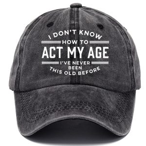 I Don't Know How To Act My Age I've Never Been This Old Before Sun Hat, Hats, WAYRATES