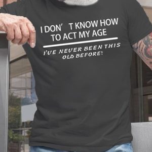 Men’s I Don' t Know How to Act My Age I'ue Neuer Been This Old Before Casual Crew Neck Text Letters T-Shirt, color:Deep Gray|size:3XL, Lilicloth.com