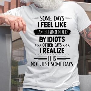 Men's Cotton Some Days I Feel Like I Am Surrounded By Idiots Other Days Casual T-Shirt, color:White|size:3XL, Lilicloth.com