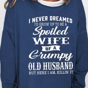 Funny I Never Dreamed I'd Grow Up To Be A Spoiled Wife Of A Grumpy Old Crew Neck Loosen Sweatshirt, color:Dark Blue|size:3XL, Lilicloth.com