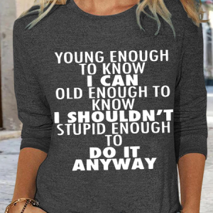 Women's Young Enough To Know I Can Old Enough To Know I Casual Crew Neck Shirt, color:Deep Gray|size:3XL, Lilicloth.com