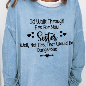 Women‘s I'd Walk Through Fire for You Sister. Well, Not Fire, That Would Be Dangerous Casual Text Letters Sweatshirt, color:Light Blue|size:3XL, Lilicloth.com