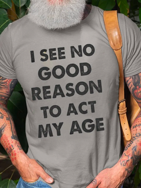 Men's I See No Good Reason To Act My Age Print Casual Cotton Loose Crew Neck T-Shirt, T-shirts, Lilicloth.com