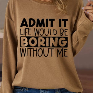 Women's Funny Admit It Life Would Be Boring Without Me Text Letters Loose Casual Sweatshirt, color:Khaki|size:3XL, Lilicloth.com