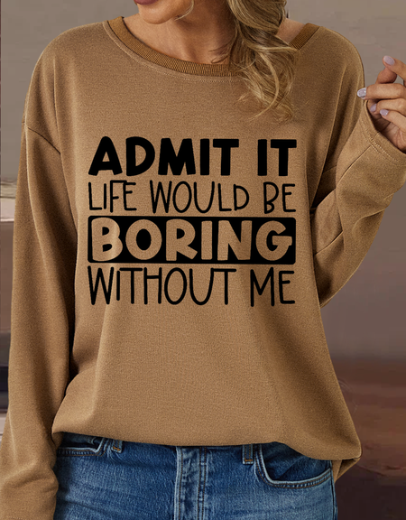 Women's Funny Admit It Life Would Be Boring Without Me Text Letters Loose Casual Sweatshirt, color:Khaki|size:3XL, Lilicloth.com