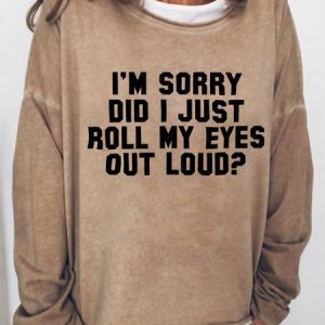I'm Sorry Did I Just Roll My Eyes Out Loud Women's Sweatshirt, color:Light Brown|size:3XL, Lilicloth.com