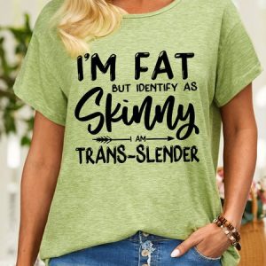 Women's I Am Fat But Identify Sa Skinny I Am Trans Slender Funny Graphic Printing Casual Loose Cotton-Blend T-Shirt, color:Green|size:3XL, Lilicloth.com