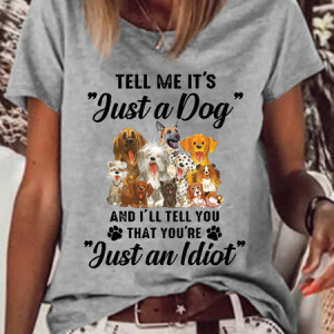 Women's Funny Dog Tell Me It’s Just A Dog And I’ll Tell You That You’re Just An Idiot Cotton-Blend T-Shirt, color:Gray|size:3XL, Lilicloth.com
