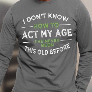 Men How To Act My Age Never Been This Old Before Text Letters Crew Neck Top, color:Gray|size:3XL, Lilicloth.com