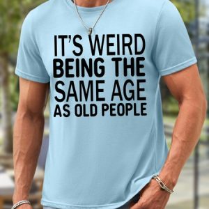 Men's It Is Weird Being The Same Age As Old People Funny Waterproof Oilproof And Stainproof Fabric Casual T-Shirt, T-shirts, Lilicloth.com