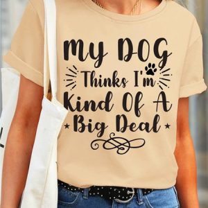 My dog thinks I`m kind of a big deal Waterproof Oilproof And Stainproof Fabric Women's T-Shirt, color:Apricot|size:3XL, Lilicloth.com