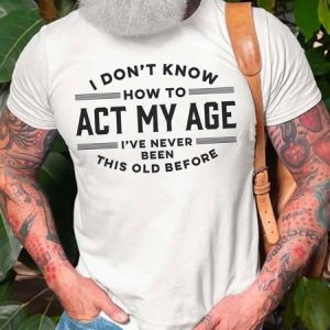 Men's I Don't Know How To Act My Age I've Never Been This Old Before Crew Neck Cotton Blends Casual T-shirt, T-shirts, Lilicloth.com