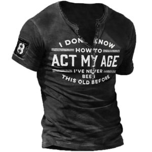 I Don't Know How To Act My Age I've Never Been This Old Before Men's Henley Shirt, T-Shirts, , COTOSEN, Apparel Online, Cheap Clothes, Buy Now