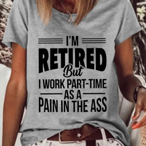 Women's Funny Word I'M Retired But I Work Part-Time As A Pain In The Ass Crew Neck Casual T-Shirt, T-shirts, Lilicloth.com