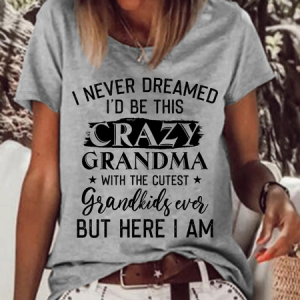 Women's Funny Word I Never Dreamed I'd Be This Crazy Grandma With The Cutest Grandkids Ever But Here I Am Crew Neck T-Shirt, color:Gray|size:3XL, Lilicloth.com