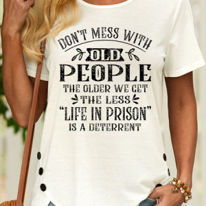 Women’s Don't Mess With Old People Life In Prison Is A Deterrent Funny Crew Neck Casual T-Shirt, color:White|size:3XL, Lilicloth.com