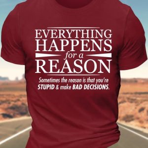 MenвЂ™s Everything Happens For A Reason Sometimes The Reason Is That YouвЂ™re Stupid Cotton Casual Text Letters T-Shirt, T-shirts, Lilicloth.com