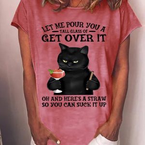 Women's Let Me Pour You A Tall Glass Of Get Over It Oh And Here’s A Straw So You Can Suck It Up Cat T-shirt, T-shirts, Lilicloth.com