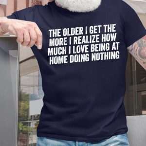 Men's Funny The Older I Get The More I Realize How Much I Love Being At Home Doing Nothing Graphic Printing Cotton Casual Text Letters T-Shirt, T-shirts, Lilicloth.com