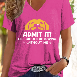 Women's Admit It! Life Would Be Boring Without Us Funny Dog V Neck Casual T-Shirt, T-shirts, Lilicloth.com