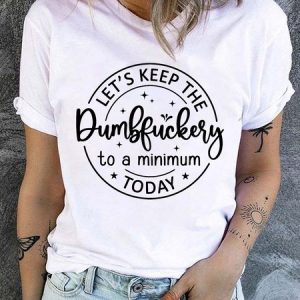 Women's Let's Keep The Dumbfuckery To a Minimum Today Funny Casual T-Shirt, color:White|size:3XL, Lilicloth.com