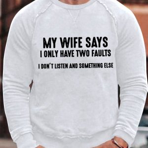 Men's My Wife Says I Only Have Two Faults I Don'T Listen And Something Else Funny Graphic Print Text Letters Cotton-Blend Casual Crew Neck Sweatshirt, color:White|size:3XL, Lilicloth.com