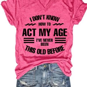 Women's Funny I Don't Know How To Act My Age V Neck Short Sleeve T-shirt, color:Pink|size:3XL, Lilicloth.com