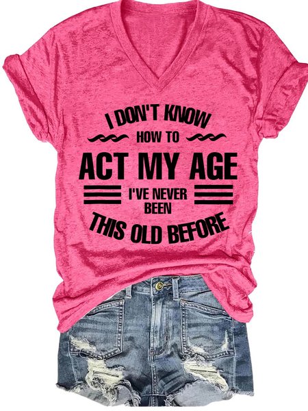 Women's Funny I Don't Know How To Act My Age V Neck Short Sleeve T-shirt, T-shirts, Lilicloth.com