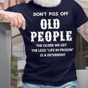 Men's Don't Piss Off Old People The Older We Get The Less Life In Prison Is An Deterrent Funny Graphic Print Casual Cotton Loose Text Letters T-Shirt, T-shirts, Lilicloth.com