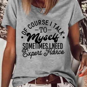 Women's Funny Word Of Course I Talk To Myself Sometimes I Need Expert Advice Crew Neck Casual T-Shirt, color:Gray|size:3XL, Lilicloth.com
