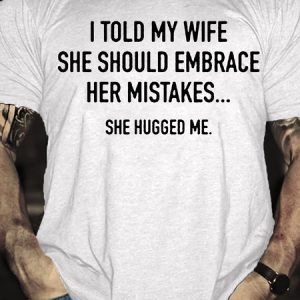 Men's I Told My Wife To Embrace Her Mistakes She Hugged Me T-shirt, color:White|size:3XL, Lilicloth.com