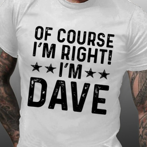 Men's Funny Word Of Course I'm Right I'm Dave Loose Casual Cotton T-Shirt, T-shirts, Lilicloth.com