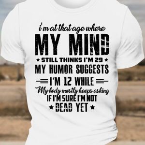 MenвЂ™s IвЂ™m At That Age Where My Mind Still Thinks IвЂ™m 29 My Humor Suggests IвЂ™m 12 While My Lady Mostly Keeps Asking Text Letters Casual T-Shirt, T-shirts, Lilicloth.com