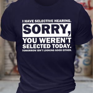 Men's I Have Selective Hearing Sorry You Weren't Selected Today Tomorrow Isn't Looking Good Either Funny Graphic Printing Text Letters Cotton Casual Crew Neck T-Shirt, T-shirts, Lilicloth.com