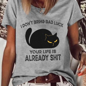 Women's Funny black cat I Don't Bring Bad Luck Your Life Is Already Shit T-Shirt, color:Gray|size:3XL, Lilicloth.com