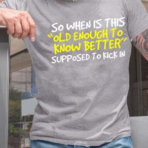 Men’s So When Is This Old Enough To Know Better Supposed To Kick In Regular Fit Casual Crew Neck T-Shirt, T-shirts, Lilicloth.com