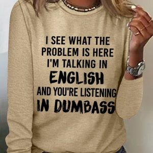 Women Funny Saying I See What The Problem Is Here I’M Talking In English And You’Re Listening In Dumbass Long Sleeve Top, color:Khaki|size:3XL, Lilicloth.com
