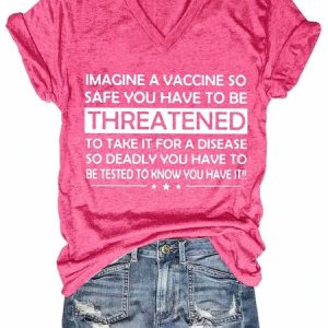 Women's Funny Imagine A Vaccine So Safe You Have To Be Threatened To Take It For A Disease So Deadly V-Neck Tee, color:Pink|size:3XL, Lilicloth.com