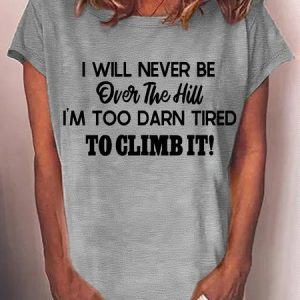 Women's I Will Never Be Over The Hill I'm Too Darn Tired To Climb It! Casual Crew Neck T-Shirt, color:Gray|size:3XL, Lilicloth.com