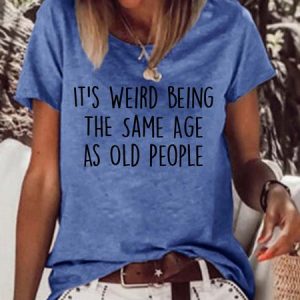 WomenвЂ™s ItвЂ™s Weird Being The Same Age As Old People Casual Crew Neck T-Shirt, T-shirts, Lilicloth.com