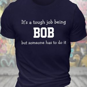 Men's Funny It's A Tough Job Being Bob But Someone Has To Do It Graphic Printing Loose Text Letters Casual T-Shirt, T-shirts, Lilicloth.com