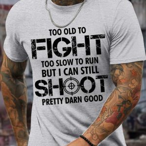 MenвЂ™s Too Old To Fight Too Slow To Run But I Can Still Shoot Pretty Darn Good Cotton Casual Text Letters T-Shirt, T-shirts, Lilicloth.com