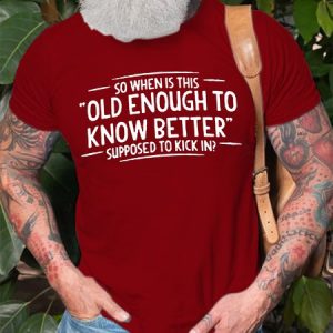 When does Old Enough To Know Better Shirt, Men-T-Shirts, color:Red|size:3XL, Noracora