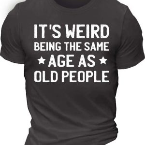 MenвЂ™s ItвЂ™s Weird Being The Same Age As Old People Regular Fit Crew Neck Casual Cotton T-Shirt, T-shirts, Lilicloth.com