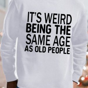 Men's It Is Weird Being The Same Age As Old People Funny Text Letters Cotton-Blend Sweatshirt, color:White|size:3XL, Lilicloth.com