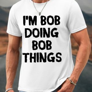 Men I Am Bob Doing Bob Things Graphic Printing Waterproof Oilproof And Stainproof Fabric Casual Loose T-Shirt, color:White|size:3XL, Lilicloth.com