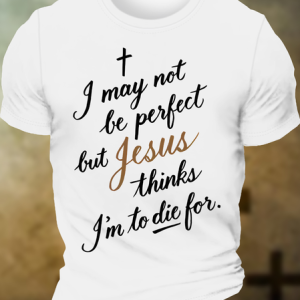 Men's Funny I May No Be Perfect But Jesus Thins I Am To Die For Graphic Printing Cotton Casual Crew Neck T-Shirt, T-shirts, Lilicloth.com