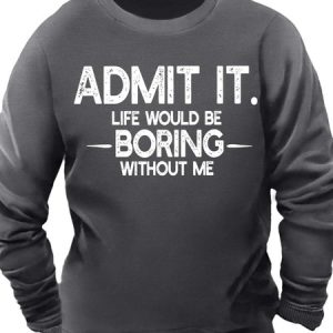 Men’s Admit It Life Would Be Boring Without Me Crew Neck Text Letters Casual Regular Fit Sweatshirt, color:Deep Gray|size:3XL, Lilicloth.com