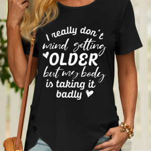 Women’s I Really Don’t Mind Getting Older But My Body Is Taking It Badly Casual Cotton Text Letters T-Shirt, color:Black|size:3XL, Lilicloth.com